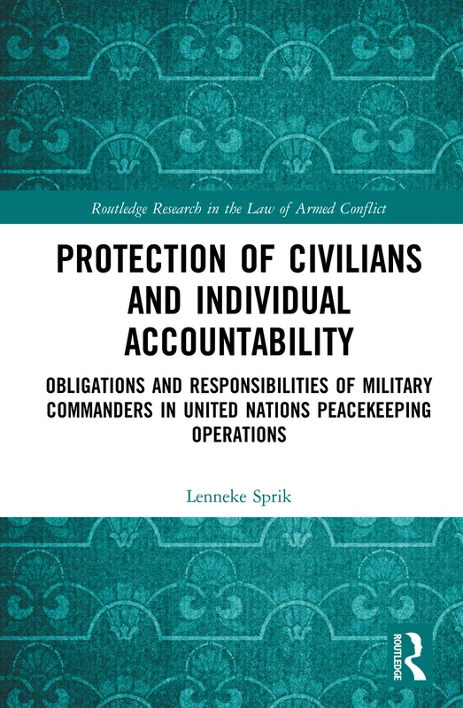 Protection of Civilians and Individual Accountability: Obligations and Responsibilities of Military Commanders in United Nations Peacekeeping ... Research in the Law of Armed Conflict)