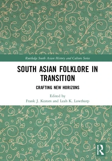 South Asian Folklore in Transition: Crafting New Horizons (Routledge South Asian History and Culture Series)