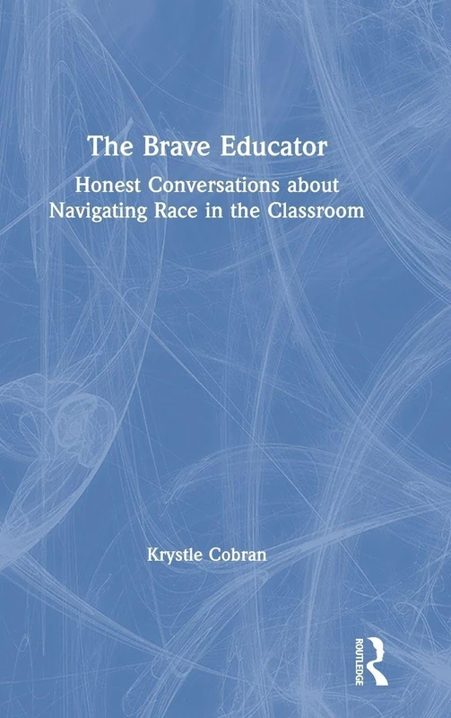 The Brave Educator: Honest Conversations about Navigating Race in the Classroom