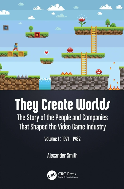 They Create Worlds: The Story of the People and Companies That Shaped the Video Game Industry, Vol. I: 1971-1982: 1