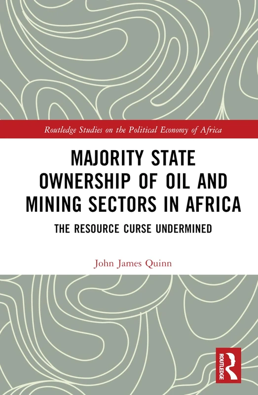 Majority State Ownership of Oil and Mining Sectors in Africa: The Resource Curse Undermined (Routledge Studies on the Political Economy of Africa)