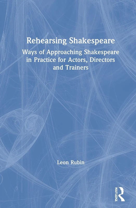 Rehearsing Shakespeare: Ways of Approaching Shakespeare in Practice for Actors, Directors and Trainers
