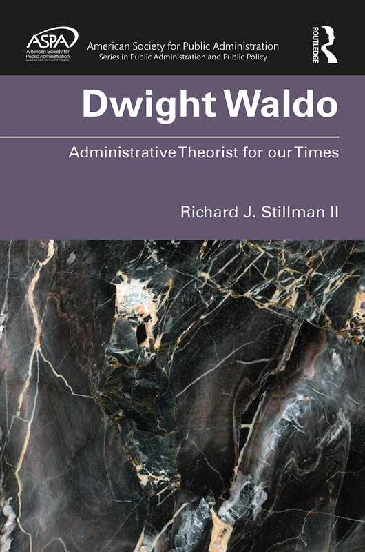 Dwight Waldo: Administrative Theorist for our Times (ASPA Series in Public Administration and Public Policy)