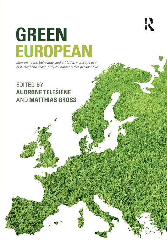 Green European: Environmental Behaviour and Attitudes in Europe in a Historical and Cross-Cultural Comparative Perspective (Studies in European Sociology)