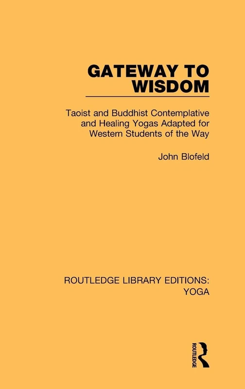Gateway to Wisdom: Taoist and Buddhist Contemplative and Healing Yogas Adapted for Western Students of the Way: 1 (Routledge Library Editions: Yoga)