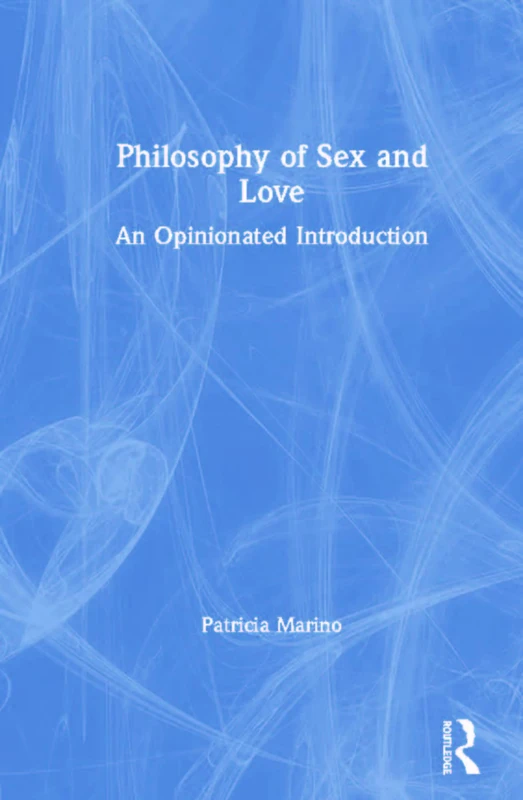 Routledge - Philosophy of Sex and Love: An Opinionated Introduction