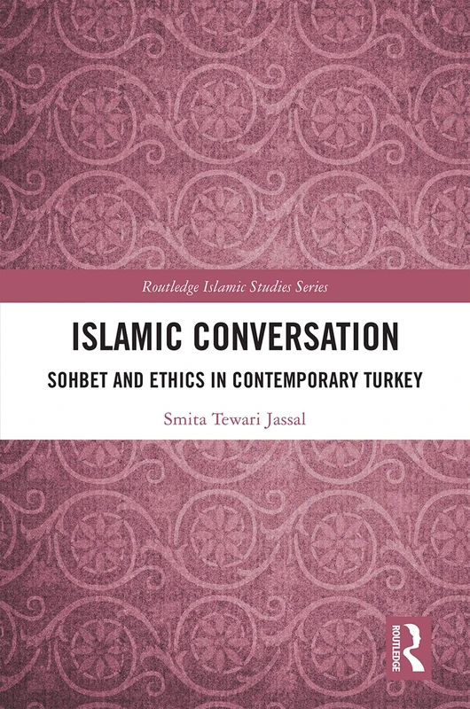 Routledge Islamic Conversation: Sohbet and Ethics in Turkey