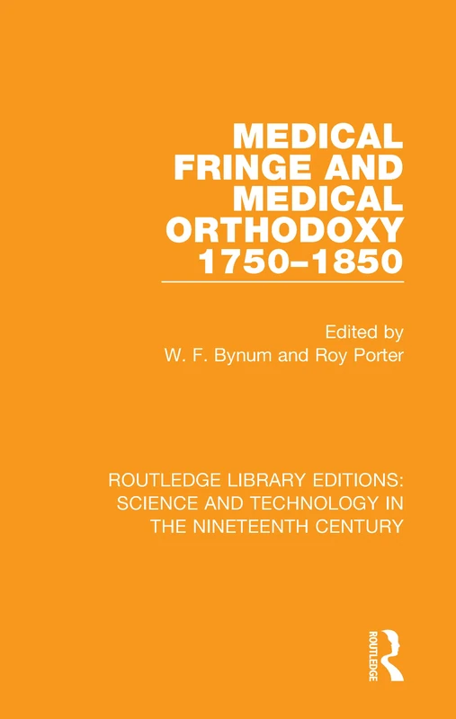 Medical Fringe and Medical Orthodoxy 1750-1850: 1 (Routledge Library Editions: Science and Technology in the Nineteenth Century)