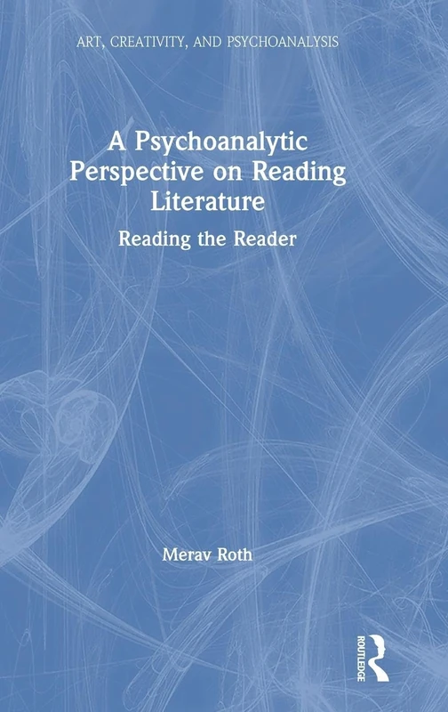 A Psychoanalytic Perspective on Reading Literature: Reading the Reader (Art, Creativity, and Psychoanalysis Book Series)