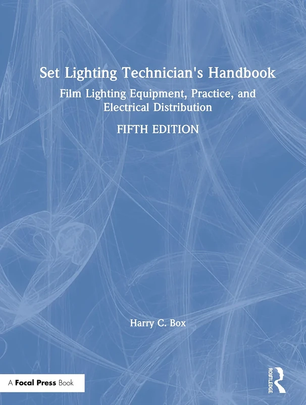 Set Lighting Technician's Handbook: Film Lighting Equipment, Practice, and Electrical Distribution