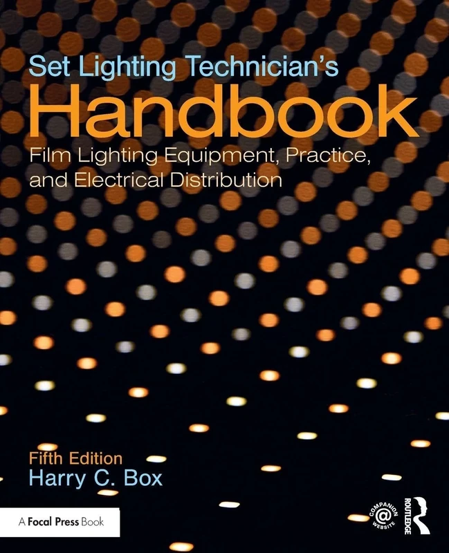 Set Lighting Technician's Handbook: Film Lighting Equipment, Practice, and Electrical Distribution