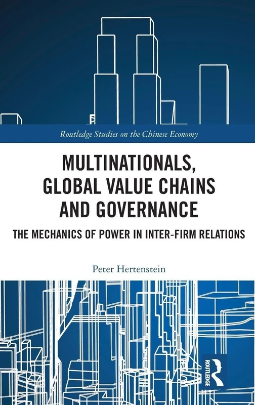 Multinationals, Global Value Chains and Governance: The Mechanics of Power in Inter-firm Relations (Routledge Studies on the Chinese Economy)