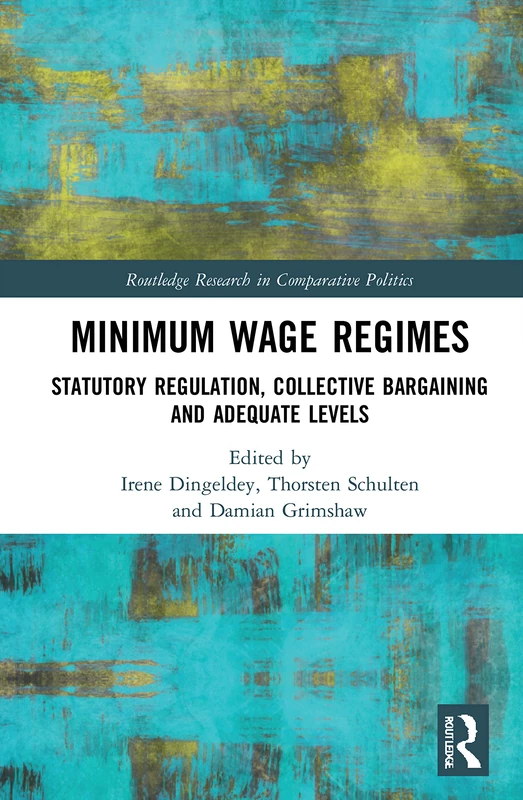 Minimum Wage Regimes: Statutory Regulation, Collective Bargaining and Adequate Levels (Routledge Research in Comparative Politics)