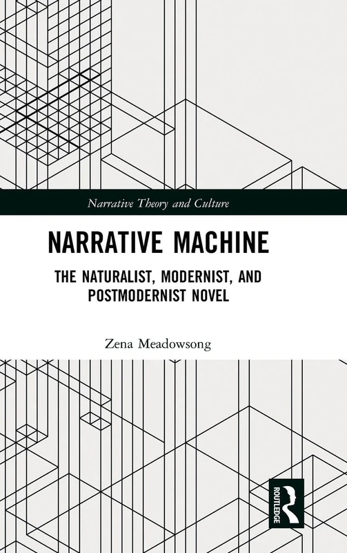 Narrative Machine: The Naturalist, Modernist, and Postmodernist Novel (Narrative Theory and Culture)