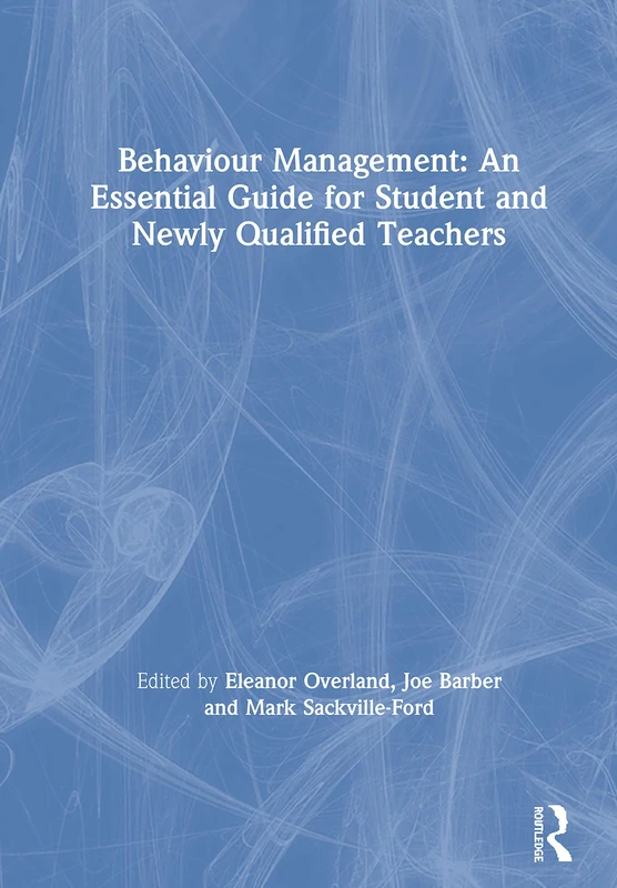 Behaviour Management: An Essential Guide for Student and Newly Qualified Teachers: An Essential Guide for Student and Newly Qualified Teachers
