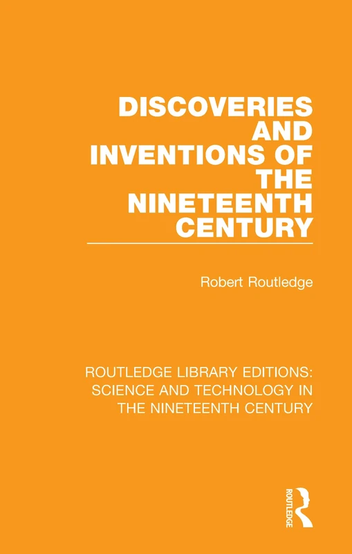Discoveries and Inventions of the Nineteenth Century: 7 (Routledge Library Editions: Science and Technology in the Nineteenth Century)