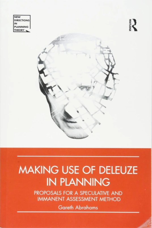 Making Use of Deleuze in Planning: Proposals for a speculative and immanent assessment method (New Directions in Planning Theory)