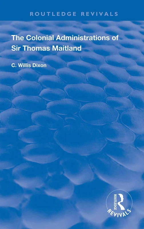 The Colonial Administrations of Sir Thomas Maitland (Routledge Revivals)