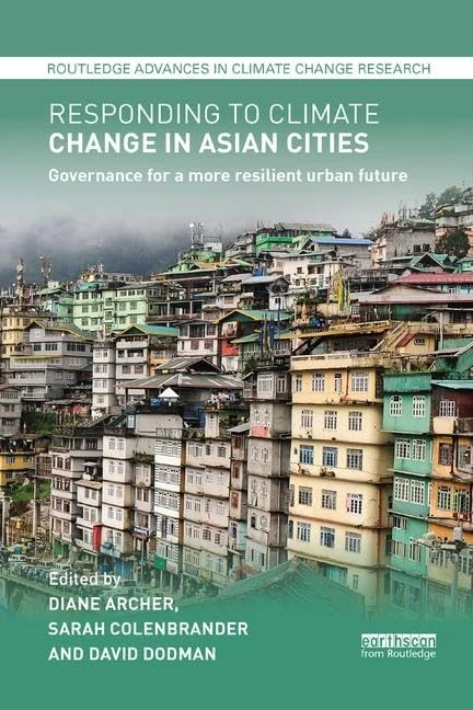 Responding to Climate Change in Asian Cities: Governance for a more resilient urban future (Routledge Advances in Climate Change Research)