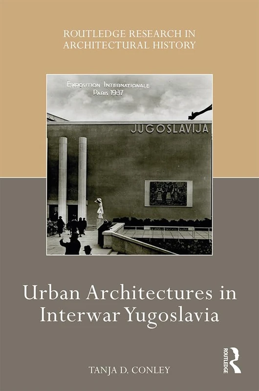 Urban Architectures in Interwar Yugoslavia (Routledge Research in Architectural History)