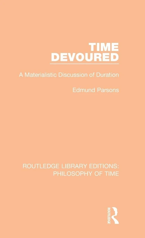 Time Devoured: A Materialistic Discussion of Duration: 5 (Routledge Library Editions: Philosophy of Time)