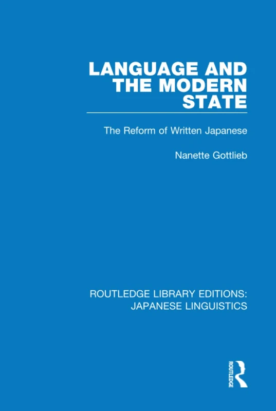 Language and the Modern State: The Reform of Written Japanese: 1 (Routledge Library Editions: Japanese Linguistics)