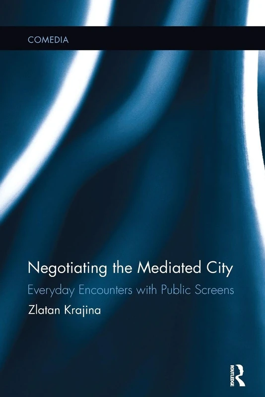 Negotiating the Mediated City: Everyday Encounters with Public Screens (Comedia)