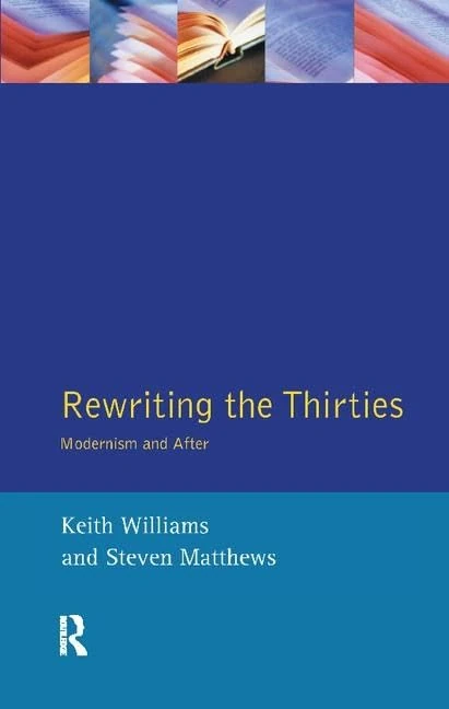 Rewriting the Thirties: Modernism and After (Longman Studies In Twentieth Century Literature)