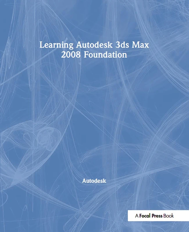 Learning Autodesk 3ds Max 2008 Foundation: Official Autodesk Training Guide