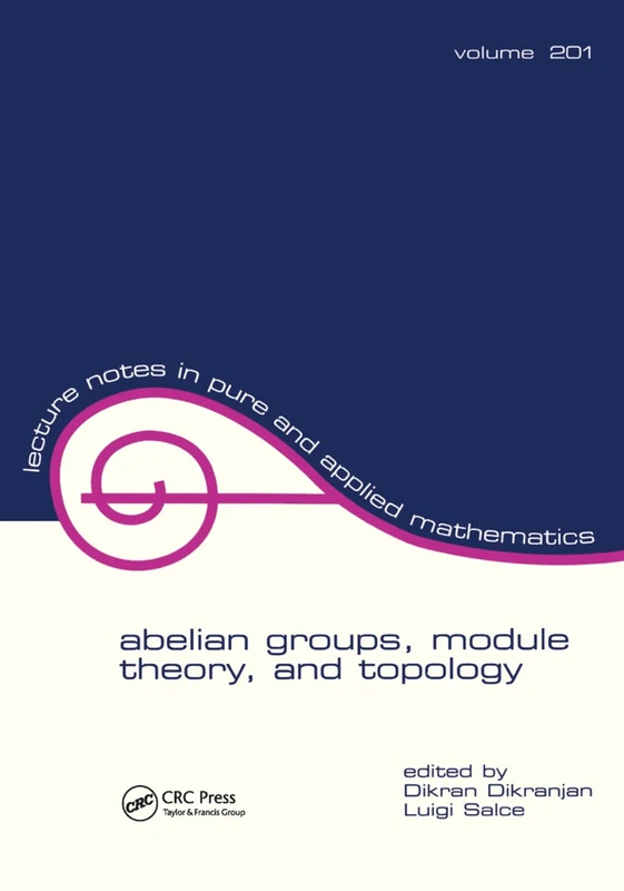Abelian Groups, Module Theory, and Topology: proceedings in honour of Adalberto Orsatti’s 60th birthday: 201 (Lecture Notes in Pure and Applied Mathematics)