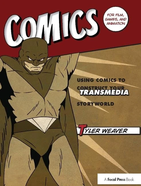 Comics for Film, Games, and Animation: Using Comics to Construct Your Transmedia Storyworld