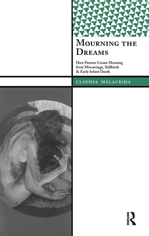 Mourning the Dreams: How Parents Create Meaning from Miscarriage, Stillbirth, and Early Infant Death (International Institute for Qualitative Methodology Series)