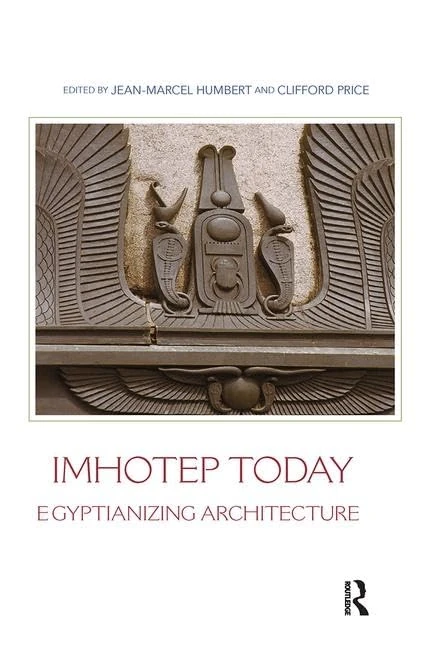 Imhotep Today: Egyptianizing Architecture (Encounters with Ancient Egypt)