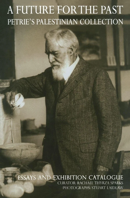 A Future for the Past: Petrie's Palestinian Collection (UCL Institute of Archaeology Publications)