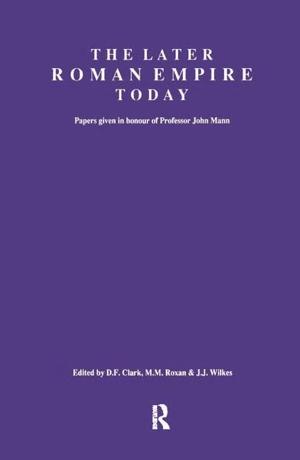 The Later Roman Empire Today: Papers given in honour of Professor John Mann (UCL Institute of Archaeology Publications)