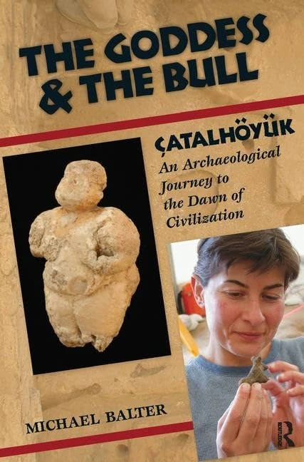 The Goddess and the Bull: Çatalhöyük: An Archaeological Journey to the Dawn of Civilization