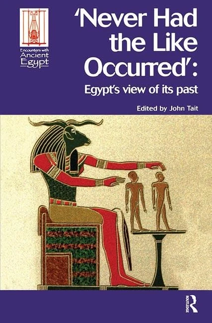 Never Had the Like Occurred: Egypt's View of its Past (Encounters with Ancient Egypt)