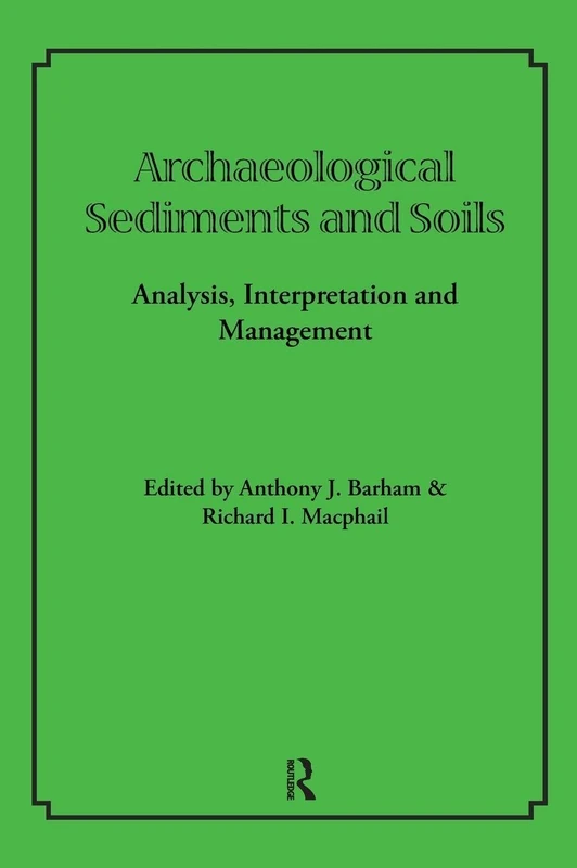 Archaeological Sediments and Soils: Analysis, Interpretation and Management (UCL Institute of Archaeology Publications)
