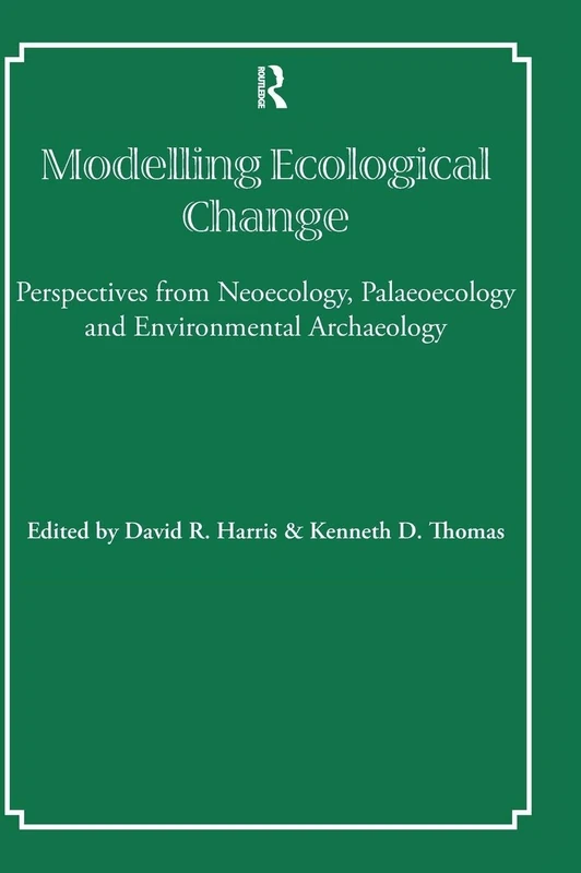 Modelling Ecological Change: Perspectives from Neoecology, Palaeoecology and Environmental Archaeology (UCL Institute of Archaeology Publications)