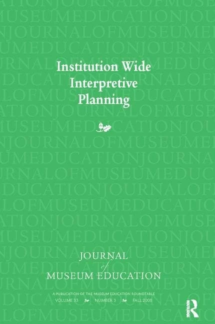 Institution Wide Interpretive Planning: Journal of Museum Education 33:3 Thematic Issue