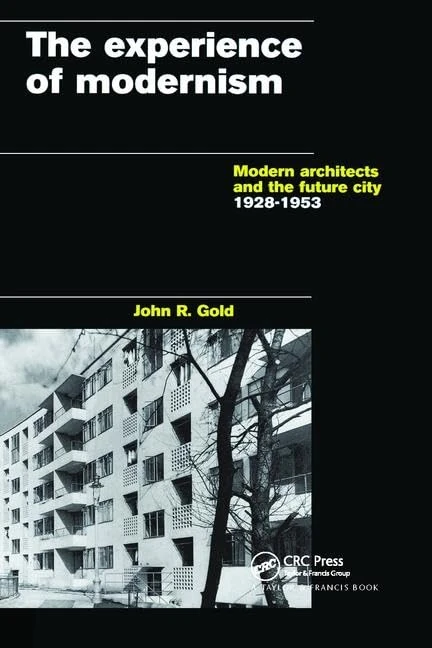 The Experience of Modernism: Modern Architects and the Future City, 1928-53