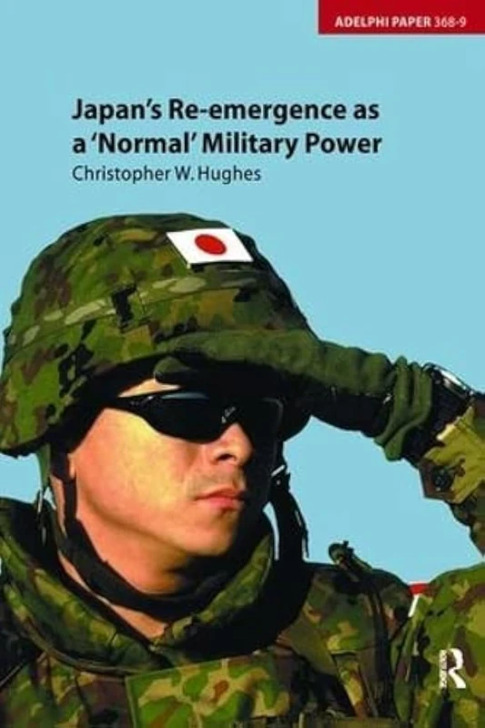 Japan's Re-emergence as a 'Normal' Military Power (Adelphi series)