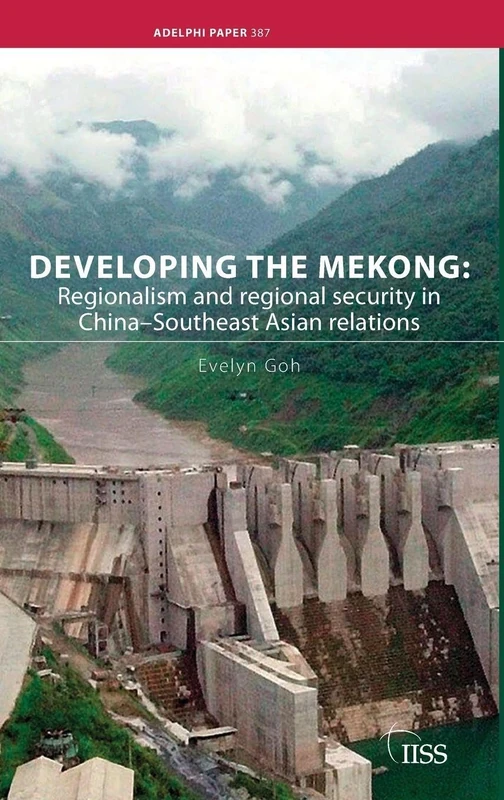 Developing the Mekong: Regionalism and Regional Security in China–Southeast Asian Relations (Adelphi series)