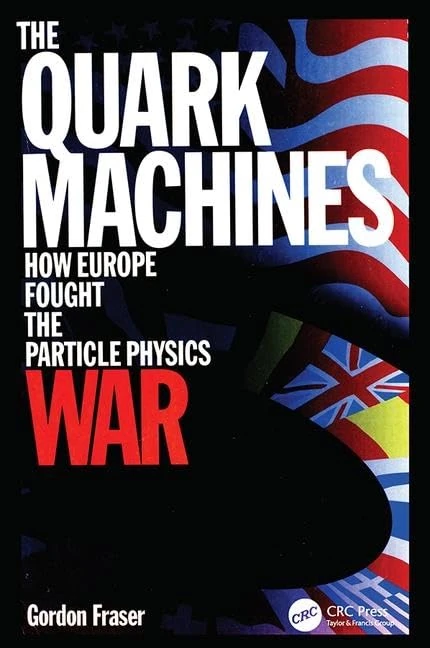 The Quark Machines: How Europe Fought the Particle Physics War, Second Edition