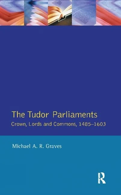 The Tudor Parliaments,The Crown,Lords and Commons,1485-1603: Crown, Lords and Commons, 1485–1603 (Studies In Modern History)