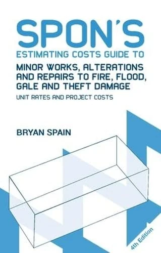 Spon's Estimating Costs Guide to Minor Works, Alterations and Repairs to Fire, Flood, Gale and Theft Damage: Unit Rates and Project Costs, Fourth Edition