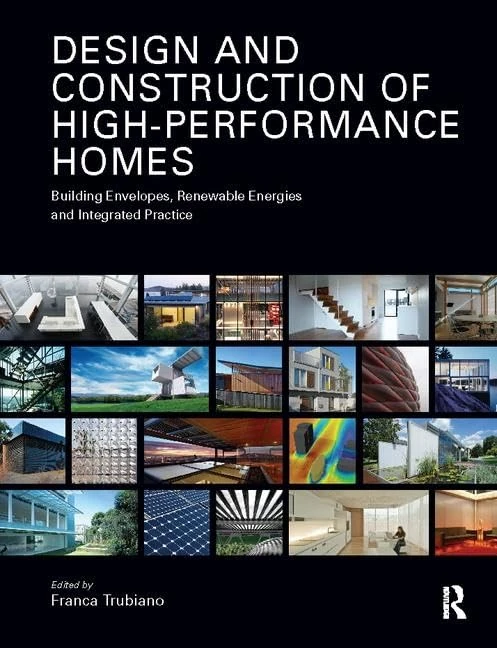Design and Construction of High-Performance Homes: Building Envelopes, Renewable Energies and Integrated Practice