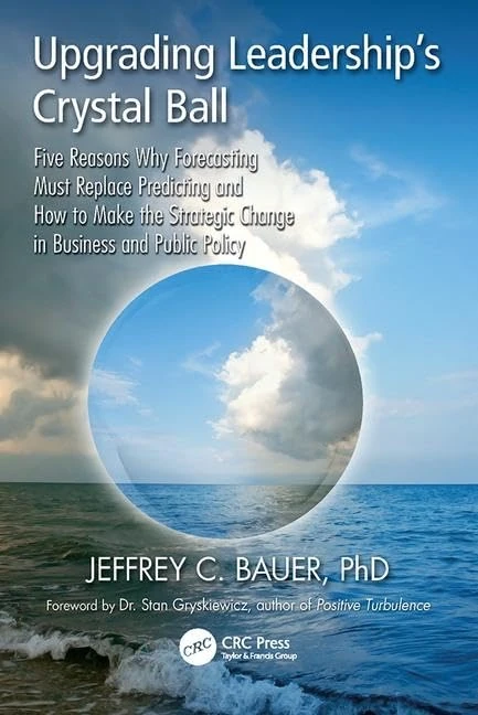 Upgrading Leadership's Crystal Ball: Five Reasons Why Forecasting Must Replace Predicting and How to Make the Strategic Change in Business and Public Policy - Image 1
