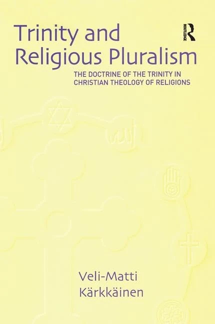 Trinity and Religious Pluralism: The Doctrine of the Trinity in Christian Theology of Religions