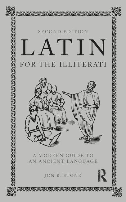 Latin for the Illiterati: A Modern Guide to an Ancient Language